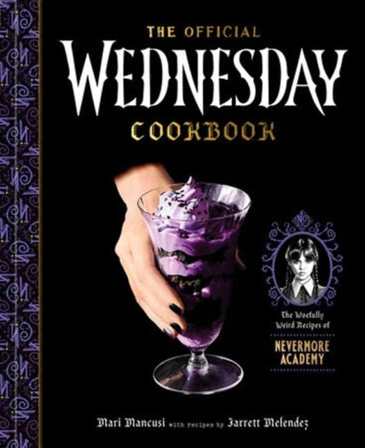 The Official Wednesday Cookbook : The Woefully Weird Recipes of Nevermore Academy