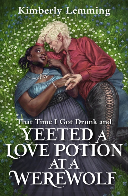 That Time I Got Drunk And Yeeted A Love Potion At A Werewolf - Kimberly Lemming