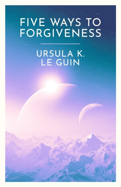 Five Ways to Forgiveness - Ursula K. Le Guin