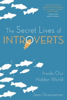 The Secret Lives of Introverts : Inside Our Hidden World - Jenn Granneman