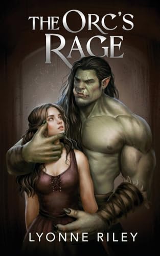 The Orc's Rage : A Dark Romance - Lyonne Riley