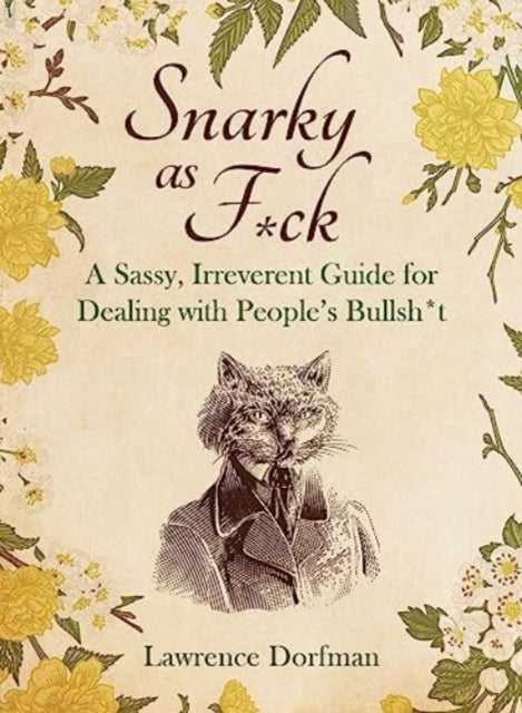 Snarky as F*ck : A Sassy, Irreverant Guide for Dealing with People's Bullsh*t - Lawrence Dorfman