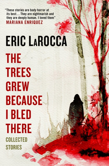 The Trees Grew Because I Bled There - Eric LaRocca