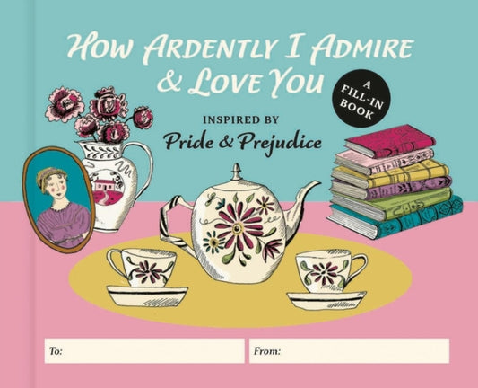 How Ardently I Admire & Love You : A Fill-in Book Inspired by Pride and Prejudice - Diane Neu  (Forhåndsbestilling)