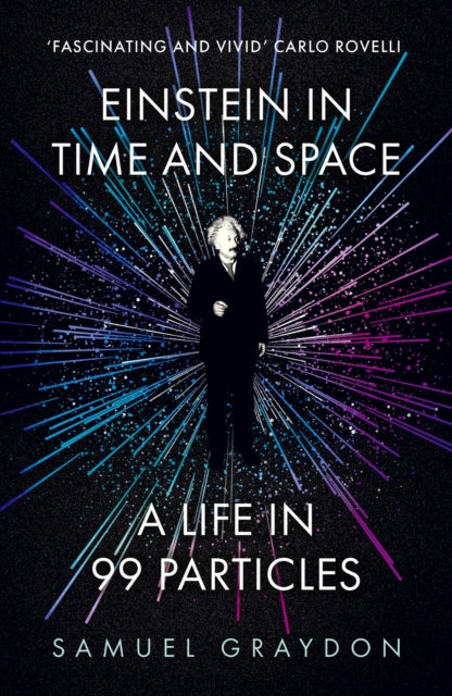 Einstein in Time and Space : A Life in 99 Particles - Samuel Graydon