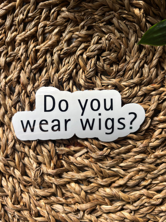 Do you wear wigs? sticker