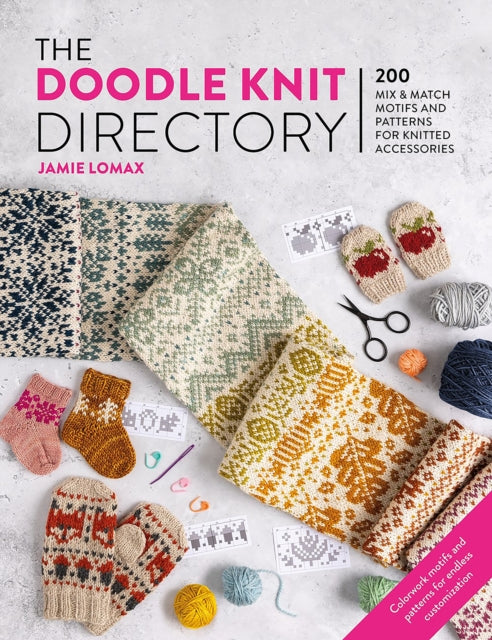 The Doodle Knit Directory : 200 Mix & Match Motifs and Patterns for Knitted Accessories - Jamie Lomax