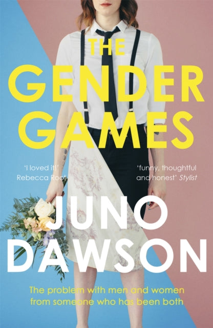 The Gender Games : The Problem With Men and Women, From Someone Who Has Been Both -  Juno Dawson