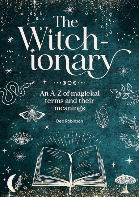 The Witch-Ionary : An A-Z of Magickal Terms and Their Meanings - Deb Robinson