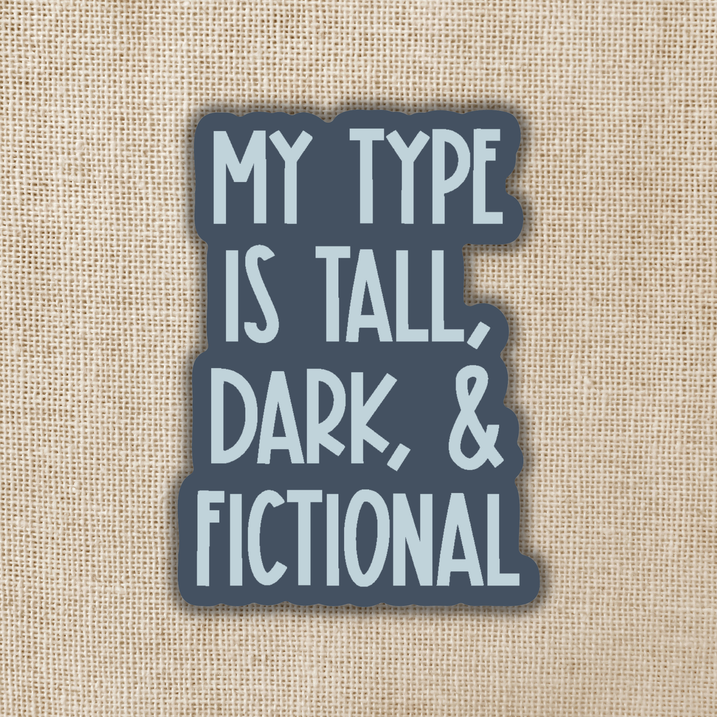 My Type is Tall, Dark & Fictional Sticker